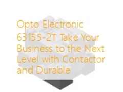 اپتو الکترونيک 63155-2T کسب و کار خود را به سطح بعدي با کانتاکتور و دوام آور ببرد
